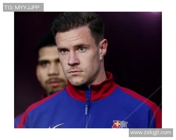 特尔施特根在巴萨的辉煌历程与未来展望解析